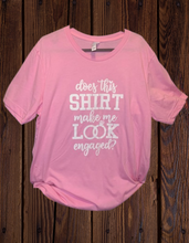 Load image into Gallery viewer, Does this shirt make me look engaged